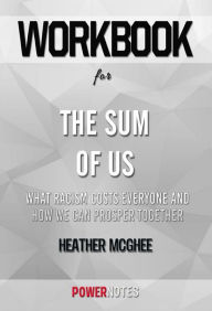 Title: Workbook on The Sum Of Us: What Racism Costs Everyone And How We Can Prosper Together by Heather Mcghee (Fun Facts & Trivia Tidbits), Author: PowerNotes