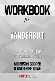 Title: Workbook on Vanderbilt: The Rise And Fall Of An American Dynasty by Anderson Cooper & Katherine Howe (Fun Facts & Trivia Tidbits), Author: PowerNotes