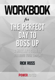 Title: Workbook on The Perfect Day To Boss Up: A Hustler'S Guide To Building Your Empire by Rick Ross (Fun Facts & Trivia Tidbits), Author: PowerNotes