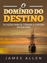 Title: O Domínio do Destino (Traduzido): 10 lições para se tornar o capitão da sua vida, Author: James Allen