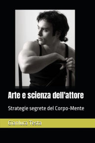 Title: Arte e scienza dell'attore: Strategie segrete del Corpo-Mente, Author: Gianluca Testa