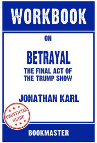 Title: Workbook on Betrayal: The Final Act Of The Trump Show by Jonathan Karl Discussions Made Easy, Author: BookMaster