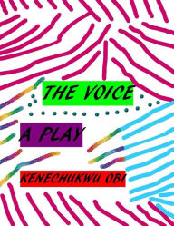 Title: The Voice: A Play, Author: Kenechukwu Obi