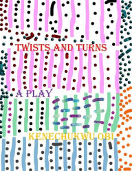 Title: Twists And Turns: A Play, Author: Kenechukwu Obi