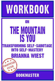 Title: Workbook on The Mountain Is You: Transforming Self-Sabotage Into Self-Mastery by Brianna Wiest Discussions Made Easy, Author: BookMaster