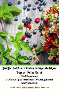 Title: Jus Herbal Alami Untuk Menyembuhkan Depresi Kelas Berat (Bad Depression) & Memperkuat Kesehatan Mental Spiritual (Soul Relaxation), Author: Jannah Firdaus Mediapro