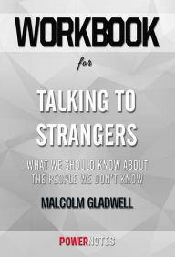 Title: Workbook on Talking to Strangers: What We Should Know about the People We Don't Know by Malcolm Gladwell (Fun Facts & Trivia Tidbits), Author: PowerNotes