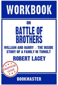 Title: Workbook on Battle of Brothers: William and Harry - The Inside Story of a Family in Tumult by Robert Lacey Discussions Made Easy, Author: BookMaster BookMaster