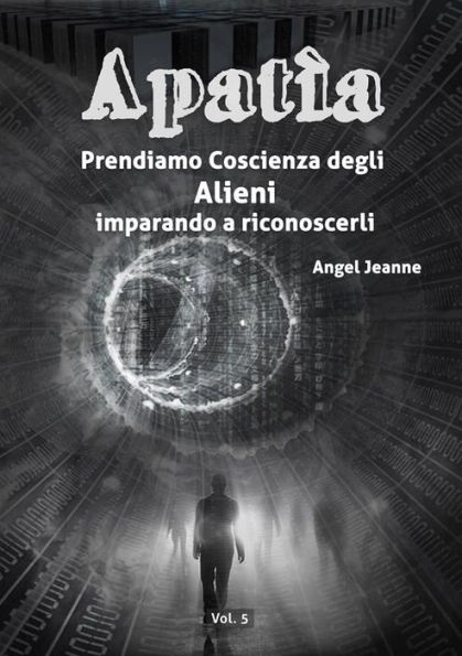 Apatìa - Prendiamo Coscienza degli ALIENI, imparando a riconoscerli - Vol. 5