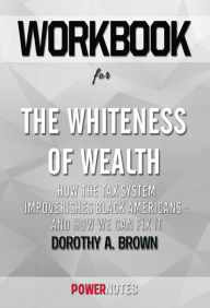 Title: Workbook on The Whiteness of Wealth: How the Tax System Impoverishes Black Americans - and How We Can Fix It by Dorothy A. Brown (Fun Facts & Trivia Tidbits), Author: PowerNotes PowerNotes