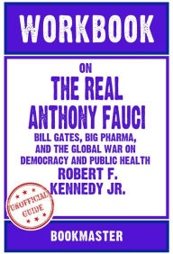 Title: Workbook on The Real Anthony Fauci: Bill Gates, Big Pharma, and the Global War on Democracy and Public Health by Robert F. Kennedy Jr. Discussions Made Easy, Author: BookMaster BookMaster
