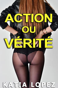 Title: ACTION ou VÉRITÉ: Nouvelle Érotique HARD, Voyeurisme, Fantasme, Première Fois, Author: Lopez Katia