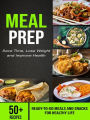 Meal Prep: Save Time, Lose Weight and Improve Health (50+ Recipes Ready-to-Go Meals and Snacks for Healthy life)