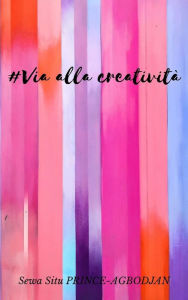 Title: #Via alla creatività, Author: Sewa Situ PRINCE-AGBODJAN