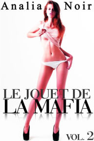 Title: Le Jouet de la Mafia Vol. 2: Roman Érotique, Thriller, Sexe à Plusieurs, Suspense, Soumission, Author: Noir Analia