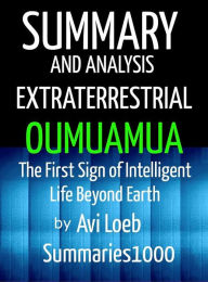 Title: Summary and Analysis Extraterrestrial Oumuamua by Avi Loeb: The First Sign of Intelligent Life Beyond Earth, Author: Scott Campbell