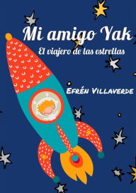 Title: Mi amigo Yak: El viajero de las estrellas, Author: Efrén Villaverde