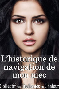 Title: L'historique de navigation de mon mec: (Histoire Érotique, Fantasmes, Plan à Trois, Première Fois, Tabou), Author: Chaleur Collectif des Etudiantes en