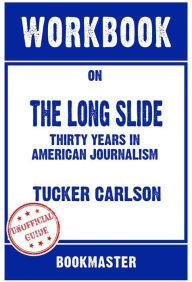 Title: Workbook on The Long Slide: Thirty Years in American Journalism by Tucker Carlson Discussions Made Easy, Author: BookMaster BookMaster