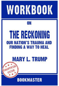 Title: Workbook on The Reckoning: Our Nation's Trauma and Finding a Way to Heal by Mary L. Trump Discussions Made Easy, Author: BookMaster BookMaster