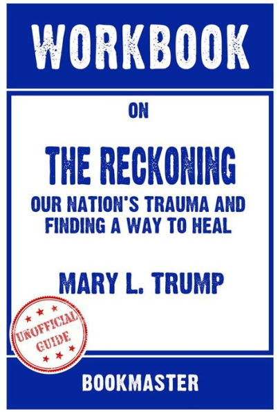 Workbook on The Reckoning: Our Nation's Trauma and Finding a Way to Heal by Mary L. Trump Discussions Made Easy