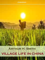 Title: Village Life in China (Annotated), Author: Arthur H. Smith