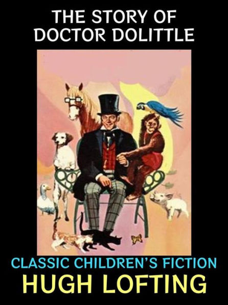 The Story of Doctor Dolittle: Classic Children's Fiction