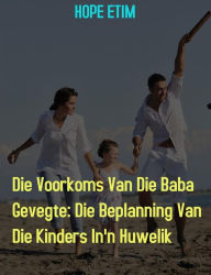 Title: Die Voorkoms Van Die Baba Gevegte: Die Beplanning Van Die Kinders In'n Huwelik, Author: Hope Etim