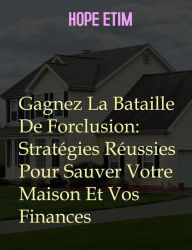 Title: Gagnez La Bataille De Forclusion: Stratégies Réussies Pour Sauver Votre Maison Et Vos Finances, Author: Hope Etim
