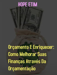 Title: Orçamento e Enriquecer: Como Melhorar Suas Finanças por Orçamentação, Author: Hope Etim