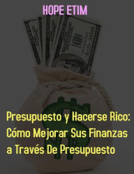 Title: Presupuesto y Hacerse Rico: Cómo Mejorar sus Finanzas por Presupuesto, Author: Hope Etim