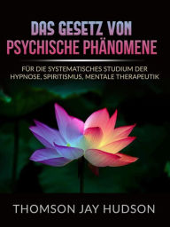Title: Das Gesetz von Psychische Phänomene (Übersetzt): Für die systematisches studium der Hypnose, Spiritismus, Mentale therapeutik, Author: Thomas Jay Hudson