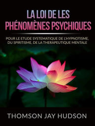 Title: La Loi de les Phénomènes Psychiques (Traduit): Pour le etude systematique de l'Hypnotisme, du Spiritisme, de la Therapeutique mentale, Author: Thomas Jay Hudson