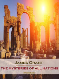 Title: The Mysteries of All Nations (Annotated), Author: James Grant