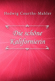 Title: Die schöne Kalifornierin, Author: Hedwig Courths-Mahler