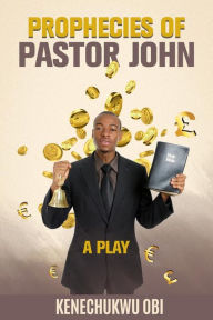 Title: Prophecies of Pastor John: A Play, Author: Kenechukwu Obi