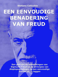 Title: Een eenvoudige benadering van Freud: Een gids om de ontdekkingen van Sigmund Freud en de principes van dieptepsychologie op een eenvoudige manier uit te leggen, Author: Stefano Calicchio