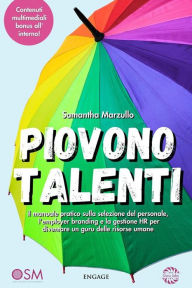 Title: Piovono Talenti: il manuale pratico sulla selezione del personale, l'employer branding e la gestione HR per diventare un guru delle risorse umane, Author: SAMANTHA MARZULLO