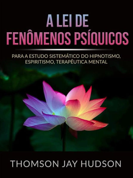 A Lei de Fenômenos Psíquicos (Traduzido): Para a ESTUDO SISTEMÁTICO DO HIPNOTISMO,  ESPIRITISMO, TERAPÊUTICA MENTAL
