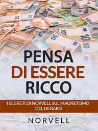 Title: Pensa di Essere Ricco (Tradotto): I Segreti di Norvell sul Magnetismo del Denaro, Author: Anthony Norvell