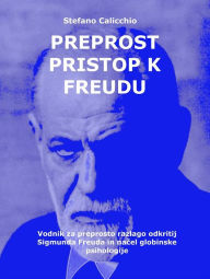 Title: Preprost pristop k Freudu: Vodnik za preprosto razlago odkritij Sigmunda Freuda in nacel globinske psihologije, Author: Stefano Calicchio
