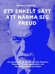 Title: Ett enkelt sätt att närma sig Freud: En guide som på ett enkelt sätt förklarar Sigmund Freuds upptäckter och djuppsykologins principer, Author: Stefano Calicchio