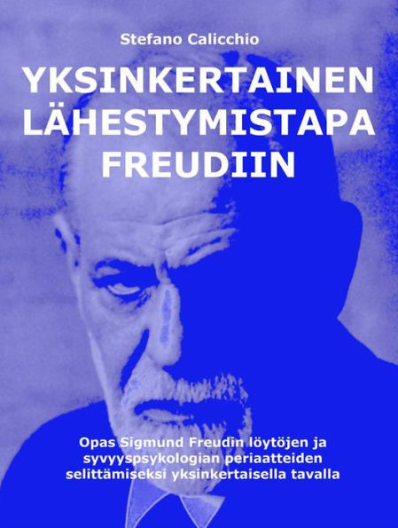 Yksinkertainen lähestymistapa Freudiin: Opas Sigmund Freudin löytöjen ja syvyyspsykologian periaatteiden selittämiseksi yksinkertaisella tavalla