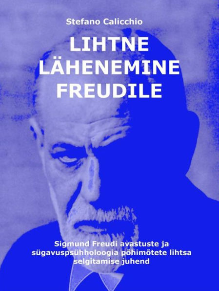 Lihtne lähenemine Freudile: Sigmund Freudi avastuste ja sügavuspsühholoogia põhimõtete lihtsa selgitamise juhend