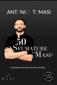 Title: 50 Sfumature di MASI Parrucchiere Rovereto: L'inimitabile metodo MASI per capelli inimitabili, Author: Antonio Tomasi