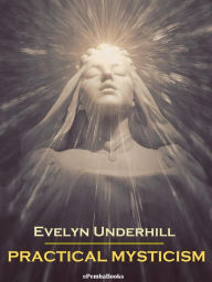 Title: Practical Mysticism (Annotated), Author: Evelyn Underhill