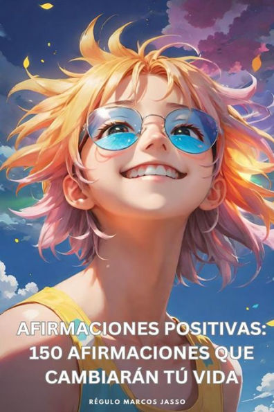 Afirmaciones Positivas: 150 Afirmaciones Que Cambiarán Tú Vida