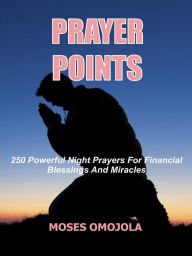 Title: Prayer points: 250 Powerful night prayers for financial blessings and miracles, Author: Moses Omojola