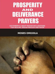 Title: Prosperity and deliverance prayers: 330 Powerful night prayer declarations for healing, breakthrough and favor, Author: Moses Omojola
