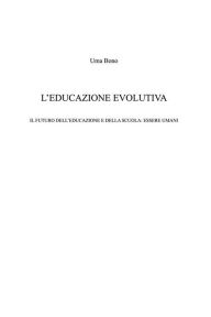 Title: L'educazione evolutiva: Il futuro dell'educazione e della scuola: essere umani, Author: Uma Bono